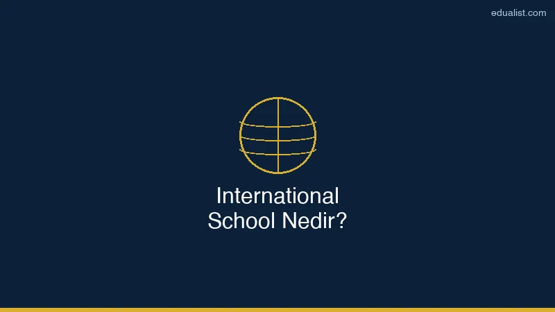 International School Nedir? Türk Aileler İçin Eksiksiz Rehber